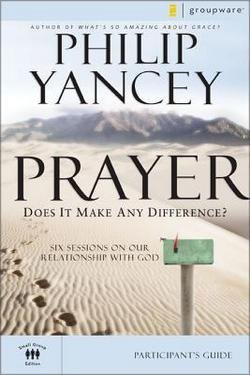 Philip Yancey: Prayer Participant's Guide : Does It Make Any Difference? (Paperback); 2007 Edition