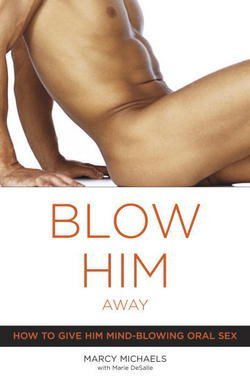Marcy Michaels: Blow Him Away : How to Give Him Mind-Blowing Oral Sex (Paperback); 2005 Edition