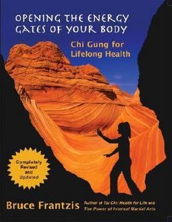 Bruce Kumar Frantzis: Opening the Energy Gates of Your Body : Chi Gung for Lifelong Health (Paperback - Revised Ed.); 2005 Edition