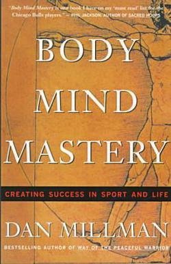 Dan Millman: Body Mind Mastery : Training for Sport and Life (Paperback - Revised Ed.); 1999 Edition
