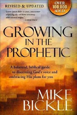 Mike Bickle: Growing in the Prophetic : A Practical, Biblical Guide to Dreams, Visions, and Spiritual Gifts (Paperback - Revised Ed.); 2008 Edition