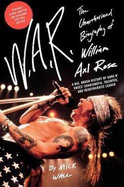 Mick Wall: W.A.R. : The Unauthorized Biography of William Axl Rose (Paperback); 2009 Edition