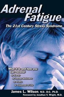 M.D. James L. Wilson: Adrenal Fatigue : The 21st Century Stress Syndrome (Paperback); 2001 Edition