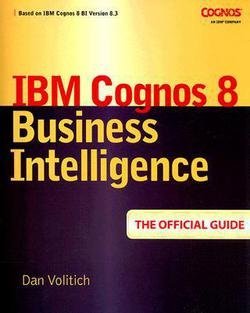 Dan Volitich: IBM Cognos 8 Business Intelligence : The Official Guide (Paperback); 2008 Edition