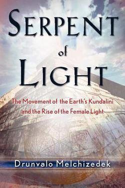 Drunvalo Melchizedek: Serpent of Light : Beyond 2012 the Movement of the Earth's Kundalini and the Rise of the Female Light, 1949 to 2013 (Paperback); 2008 Edition