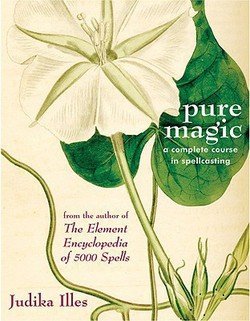 Judika Illes: Pure Magic : A Complete Course in Spellcasting (Paperback); 2007 Edition