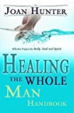Joan Hunter: Healing the Whole Man Handbook : Effective Prayers for Body, Soul, and Spirit (Paperback - Revised Ed.); 2006 Edition