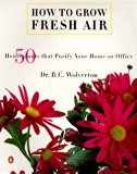 B. C. Wolverton: How to Grow Fresh Air : 50 House Plants That Purify Your Home or Office (Paperback); 1997 Edition