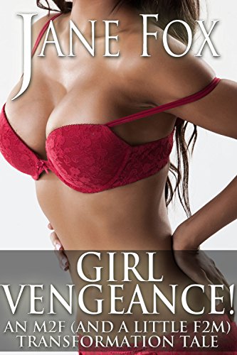 Girl Vengeance!: An M2F (plus a little F2M) Gender Transformation Story