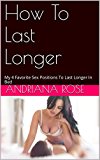 How To Last Longer: My 4 Favorite Sex Positions To Last Longer In Bed (For The Boys)