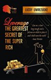 LEVERAGE : THE GREATEST SECRET OF THE SUPER RICH