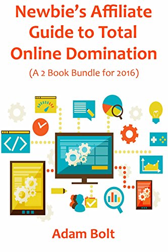 NEWBIE'S AFFILIATE GUIDE TO TOTAL ONLINE DOMINATION: (A 2 Book Bundle for 2016)