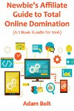 NEWBIE’S AFFILIATE GUIDE TO TOTAL ONLINE DOMINATION: (A 2 Book Bundle for 2016) (English Edition)