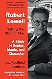Robert Lowell, Setting the River on Fire: A Study of Genius, Mania, and Character