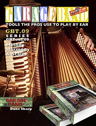 Garage Band Theory - GBTool 09 Melody Harmony Scales & Chords: Music theory for non music majors, livingroom pickers & working musicians who want to think ... Tools the Pro's Use to Play by Ear Book 10)