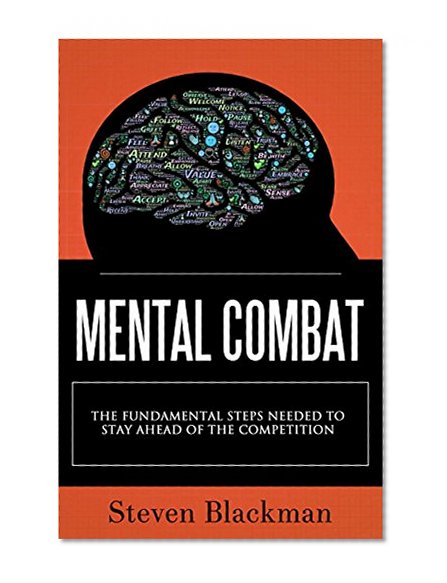 Mental Combat: The Fundamental Steps Needed to Stay Ahead of the Competition