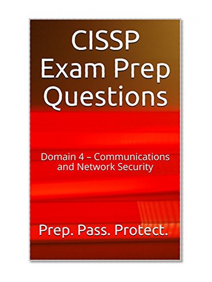 CISSP Exam Prep Questions: Domain 4 - Communications and Network Security (2015 Version) (CISSP Exam Prep Questions (2015 Version))