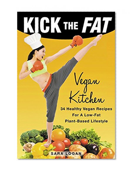 Vegan: Kick the Fat Vegan Kitchen, 34 Healthy Vegan Recipes For A Low-Fat Plant-Based Lifestyle (Easy Vegan Cookbook with Photos)
