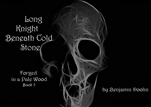 Long Knight Beneath Cold Stone: Forged in a Pale Wood: Book 2