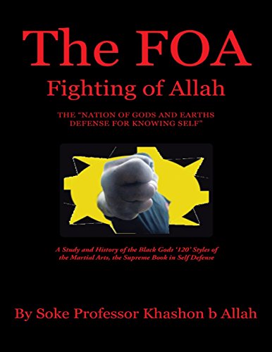 The FOA Fighting of Allah the "Nation of Gods and Earths Defense for Knowing Self": A Study and History of the Black Gods '120' Styles of the Martial Arts, the Supreme Book In Self Defense