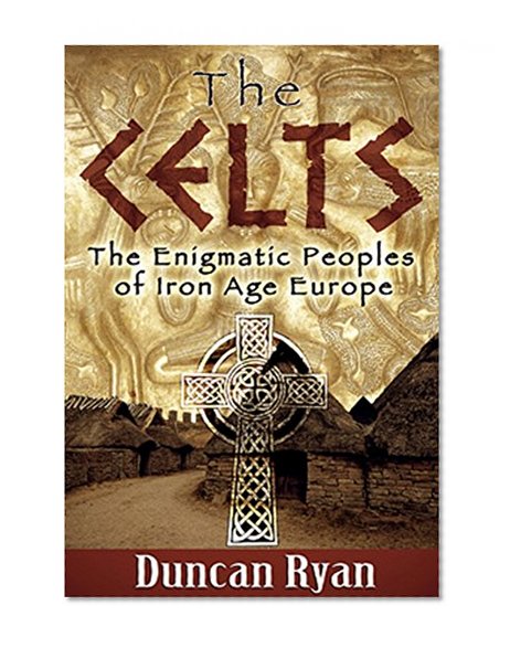 The Celts: The Enigmatic Peoples of Iron Age Europe