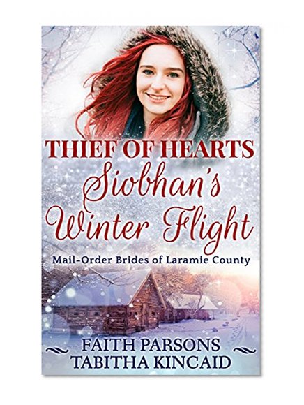 Mail Order Bride: Thief of Hearts: Siobhan's Winter Flight: Clean Historical Western Romance (Mail-Order Brides of Laramie County Book 2)