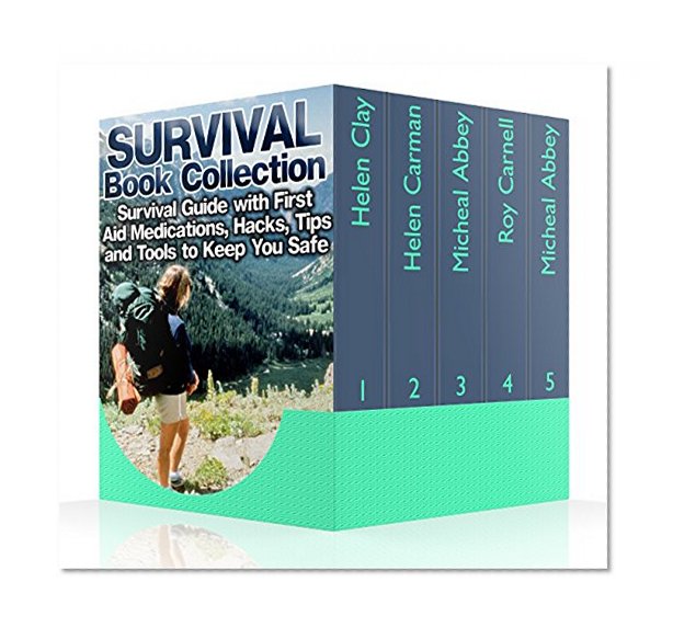 Survival Book Collection: Survival Guide with First Aid Medications, Hacks, Tips and Tools to Keep You Safe: (Survival Books, Survival Guide, Survivalist, Safety, Urban Survival, First Aid,Emergency)