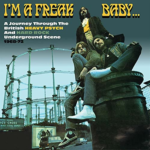 I'm a Freak Baby: Journey Through The British Heavy Psych And Hard Rock Underground Scene 1968-72