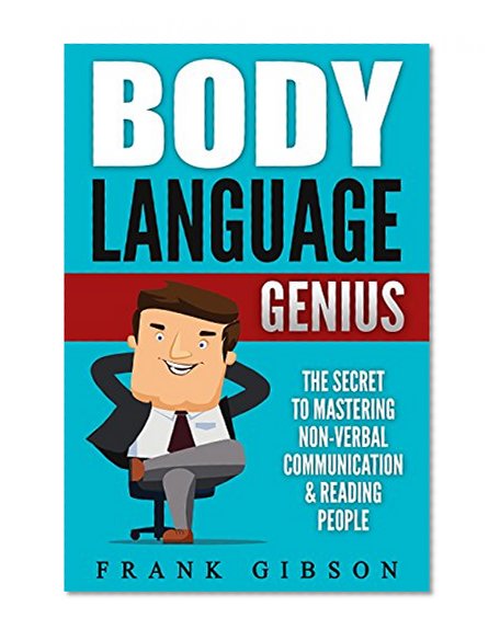 Body Language: Genius: The Secret To Mastering Nonverbal Communication & Reading People