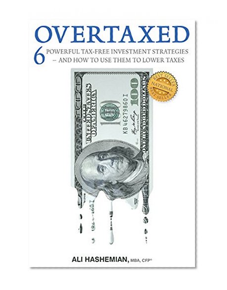 OVERTAXED: Six Powerful Tax-Free Investment Strategies and How to Use Them to Lower Taxes