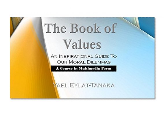 The Book of Values - A Course in Multimedia Form: An Inspirational Guide To Our Moral Dilemmas