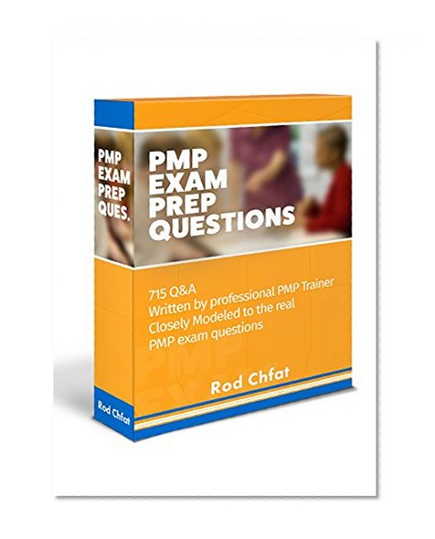 PMP Exam Prep Questions: 715 Questions Written by professional PMP Trainer Based On PMBoK5.0