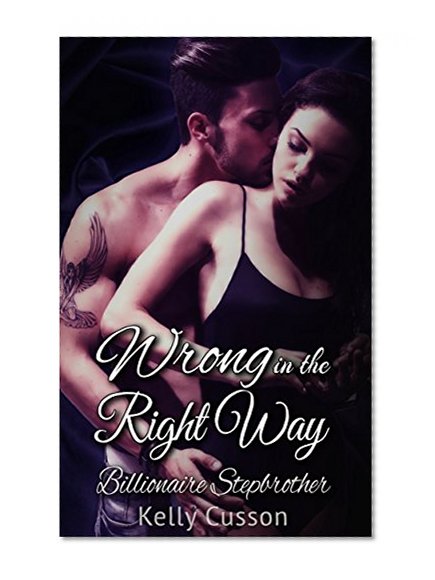 Stepbrother Romance: Wrong in the Right Way (Contemporary Steamy Alpha Male Virgin Billionaire Stepbrother Romance) (New Adult & Collage BBW Women's Fiction Hero Protector Short Stories)