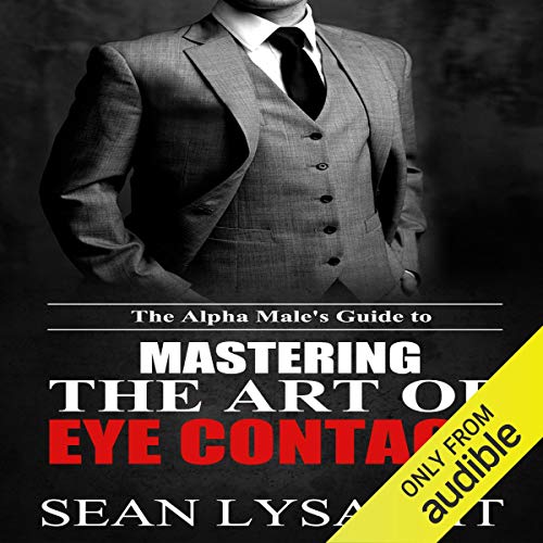 The Alpha Male's Guide to Mastering the Art of Eye Contact