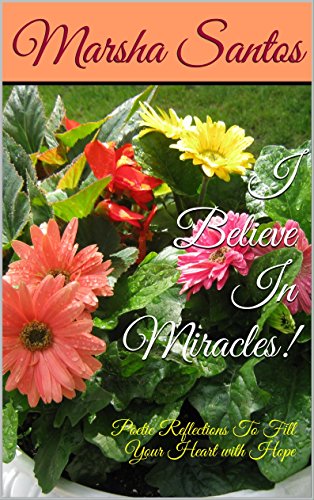 I Believe In Miracles!: Poetic Reflections To Fill Your Heart with Hope