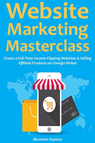Website Marketing Masterclass: Create a Full-Time Income Flipping Websites & Selling Affiliate Products on Foreign Niches (English Edition)