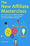 The New Affiliate Masterclass: How to Start Your Own Affiliate Marketing Business for Only $50... Amazon Selling & International Affiliate Marketing