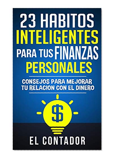 23 Habitos inteligentes para tus finanzas personales: Consejos para mejorar tu relacion con el dinero (Spanish Edition)