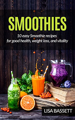 SMOOTHIES:10 Easy Smoothie Recipes for Good Health, Weight Loss, and Vitality (Smoothies in Your Life and Around the World)