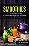 SMOOTHIES:10 Easy Smoothie Recipes for Good Health, Weight Loss, and Vitality (Smoothies in Your Life and Around the World)