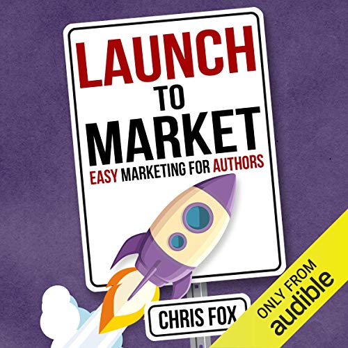Book Cover Launch to Market: Easy Marketing for Authors: Write Faster, Write Smarter, Book 4