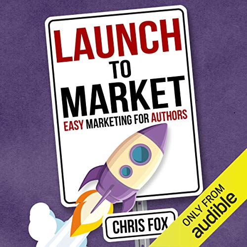 Launch to Market: Easy Marketing for Authors: Write Faster, Write Smarter, Book 4
