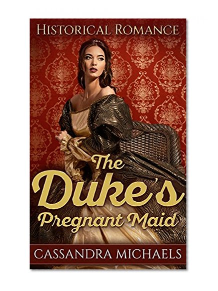 HISTORICAL ROMANCE: REGENCY ROMANCE: The Duke's Pregnant Maid (Duke Military Secret Baby Romance) (19th Century Victorian Romance Short Stories)
