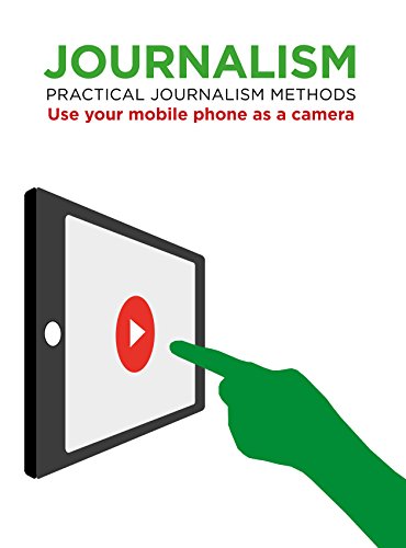 Journalism - Practical Journalism Methods: Use your mobile phone as a camera