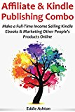 AFFILIATE & KINDLE PUBLISHING COMBO: Make a Full-Time Income Selling Kindle Ebooks & Marketing Other People’s Products Online (English Edition)