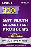 320 SAT Math Subject Test Problems arranged by Topic and Difficulty Level - Level 2: 160 Questions with Solutions, 160 Additional Questions with Answers