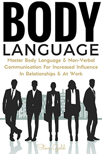 Body Language: Master Body Language & Non-Verbal Communication For Increased Influence In Relationships & At Work (body language, communication, people ... reading, analyze, mastering, self esteem)