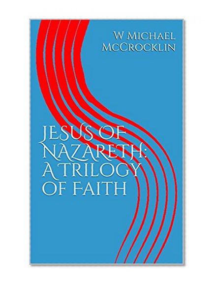 JESUS OF NAZARETH: A Trilogy of Faith