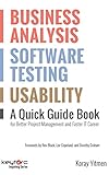 Business Analysis, Software Testing, Usability : A Quick Guide Book for Better Project Management and Faster IT Career