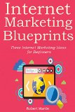 INTERNET MARKETING BLUEPRINTS: Three Internet Marketing Ideas for Beginners (3 book bundle)